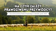 Na czym zależy prawdziwemu przywódcy? Nauczanie pastora Pawła Chojeckiego 09.12.2018