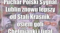 Puchar Polski: Sygnał Lublin znowu lepszy od Stali Kraśnik, osiem goli Chełmianki i...