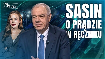 SASIN W RĘCZNIKU: POLSKA MA NAJDROŻSZY PRĄD W UE