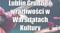 Lublin: Grudzień wrażliwości w Warsztatach Kultury