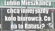 Lublin: Mieszkańcy chcą innej jazdy koło biurowca.  Co na to Ratusz?