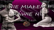 NIE MIAŁEM PRAWIE NIC - JACEK LECH