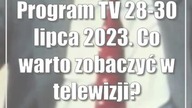 Program TV 28-30 lipca 2023.  Co warto zobaczyć w telewizji?