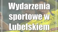 Wydarzenia sportowe w Lubelskiem: 25-26 listopada