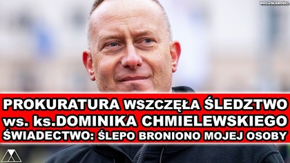 PROKURATURA WSZCZĘŁA ŚLEDZTWO ws.  ks. DOMINIKA CHMIELEWSKIEGO.  SWIADECTWO:ŚLEPO BRONIONO MOJEJ OSOBY