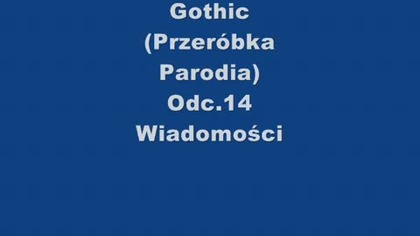 Gothic (Przeróbka,Parodia) Odc. 14 Wiadomości (XLuker Reupload)
