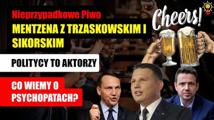 Nieprzypadkowe piwo Mentzena z Trzaskowskim i Sikorskim | Polityczni aktorzy i psychopaci?