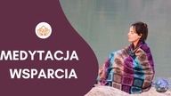 Medytacja Wsparcia  Medytacja Prowadzona dla Wszystkich