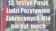 13.  festyn Pasje Ludzi Pozytywnie Zakręconych.  Kto nie był, niech żałuje!