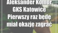 Aleksander Komor (GKS Katowice): Pierwszy raz będę miał okazję zagrać przeciwko Motorowi