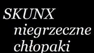 SKUNX - niegrzeczne chłopaki