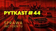 PYTKAST #44 Sprawa incydentu