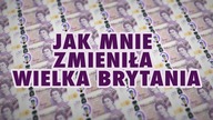 JAK MNIE ZMIENIŁA WIELKA BRYTANIA