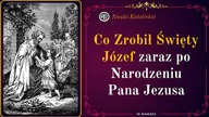 Co Zrobił Święty Józef zaraz po Narodzeniu Pana Jezusa? | 19 Marzec