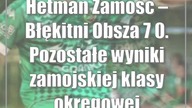 Hetman Zamość  Błękitni Obsza 7:0.  Pozostałe wyniki zamojskiej klasy okręgowej