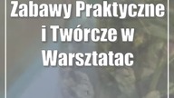 Zabawy Praktyczne i Twórcze w Warsztatach Kultury