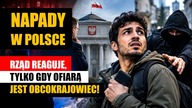 Napady w Polsce: Rząd reaguje tylko, gdy ofiarą jest obcokrajowiec!