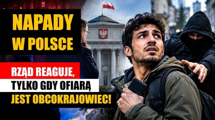 Napady w Polsce: Rząd reaguje tylko, gdy ofiarą jest obcokrajowiec!