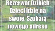 Rezerwat Dzikich Dzieci idzie na swoje.  Szukają nowego adresu