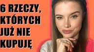 6 RZECZY, KTÓRYCH JUŻ NIE KUPUJĘ