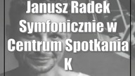 Janusz Radek Symfonicznie w Centrum Spotkania Kultur