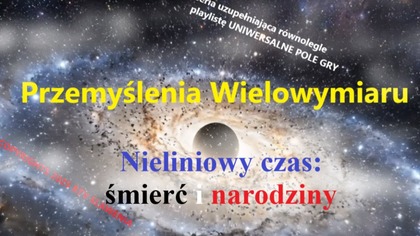 Wielowymiaru Przemyslenia #2 Nieliniowy Czas: Narodziny i Śmierć